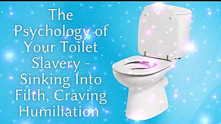 The Psychology of Your Toilet Slavery - Sinking Into Filth, Craving Humiliation